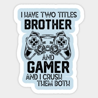 I Have Two Titles Brother and Gamer and I Crush Them Both - Gemer Funny Jokes Saying Birthday Gift Sticker